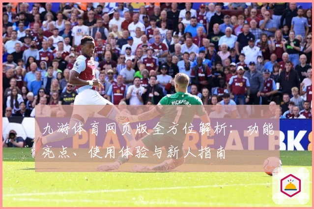 九游体育网页版全方位解析：功能亮点、使用体验与新人指南