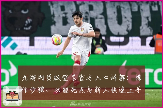 九游网页版登录官方入口详解：操作步骤、功能亮点与新人快速上手指南