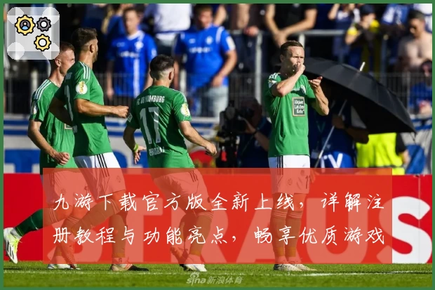 九游下载官方版全新上线，详解注册教程与功能亮点，畅享优质游戏体验